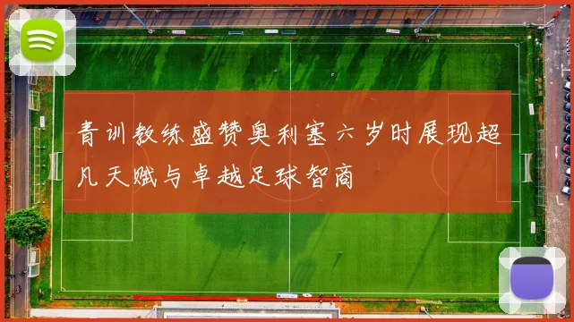 青训教练盛赞奥利塞六岁时展现超凡天赋与卓越足球智商